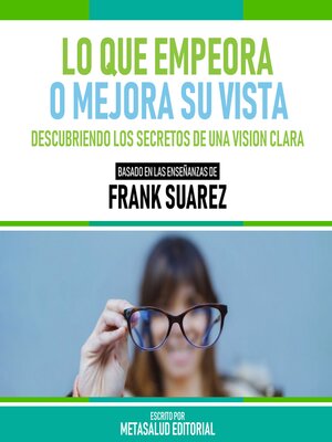 cover image of Lo Que Empeora O Mejora Su Vista--Basado En Las Enseñanzas De Frank Suarez